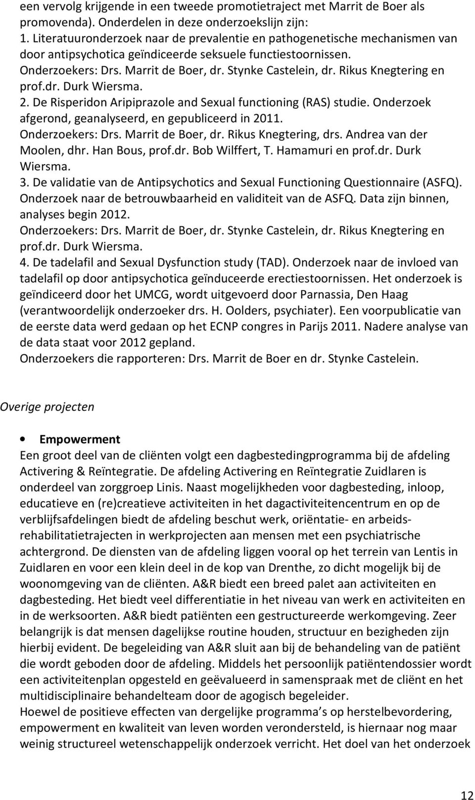 Rikus Knegtering en prof.dr. Durk Wiersma. 2. De Risperidon Aripiprazole and Sexual functioning (RAS) studie. Onderzoek afgerond, geanalyseerd, en gepubliceerd in 2011. Onderzoekers: Drs.
