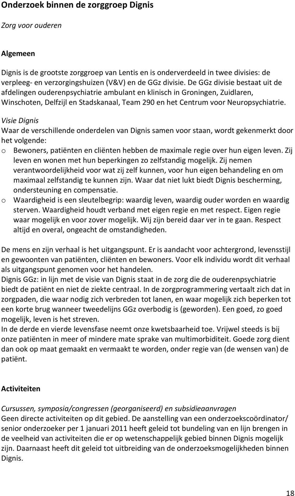 Visie Dignis Waar de verschillende onderdelen van Dignis samen voor staan, wordt gekenmerkt door het volgende: o Bewoners, patiënten en cliënten hebben de maximale regie over hun eigen leven.