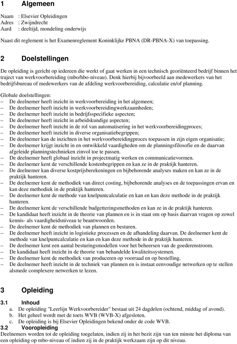 Denk hierbij bijvoorbeeld aan medewerkers van het bedrijfsbureau of medewerkers van de afdeling werkvoorbereiding, calculatie en/of planning.