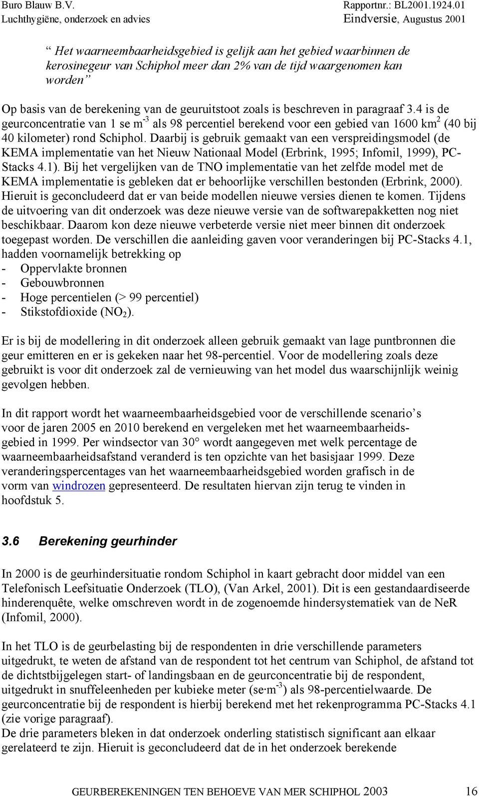 Daarbij is gebruik gemaakt van een verspreidingsmodel (de KEMA implementatie van het Nieuw Nationaal Model (Erbrink, 1995; Infomil, 1999), PC- Stacks 4.1).