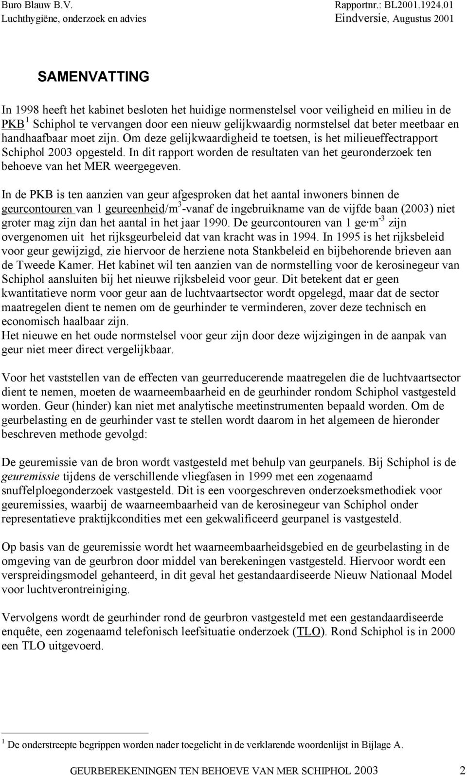 In dit rapport worden de resultaten van het geuronderzoek ten behoeve van het MER weergegeven.