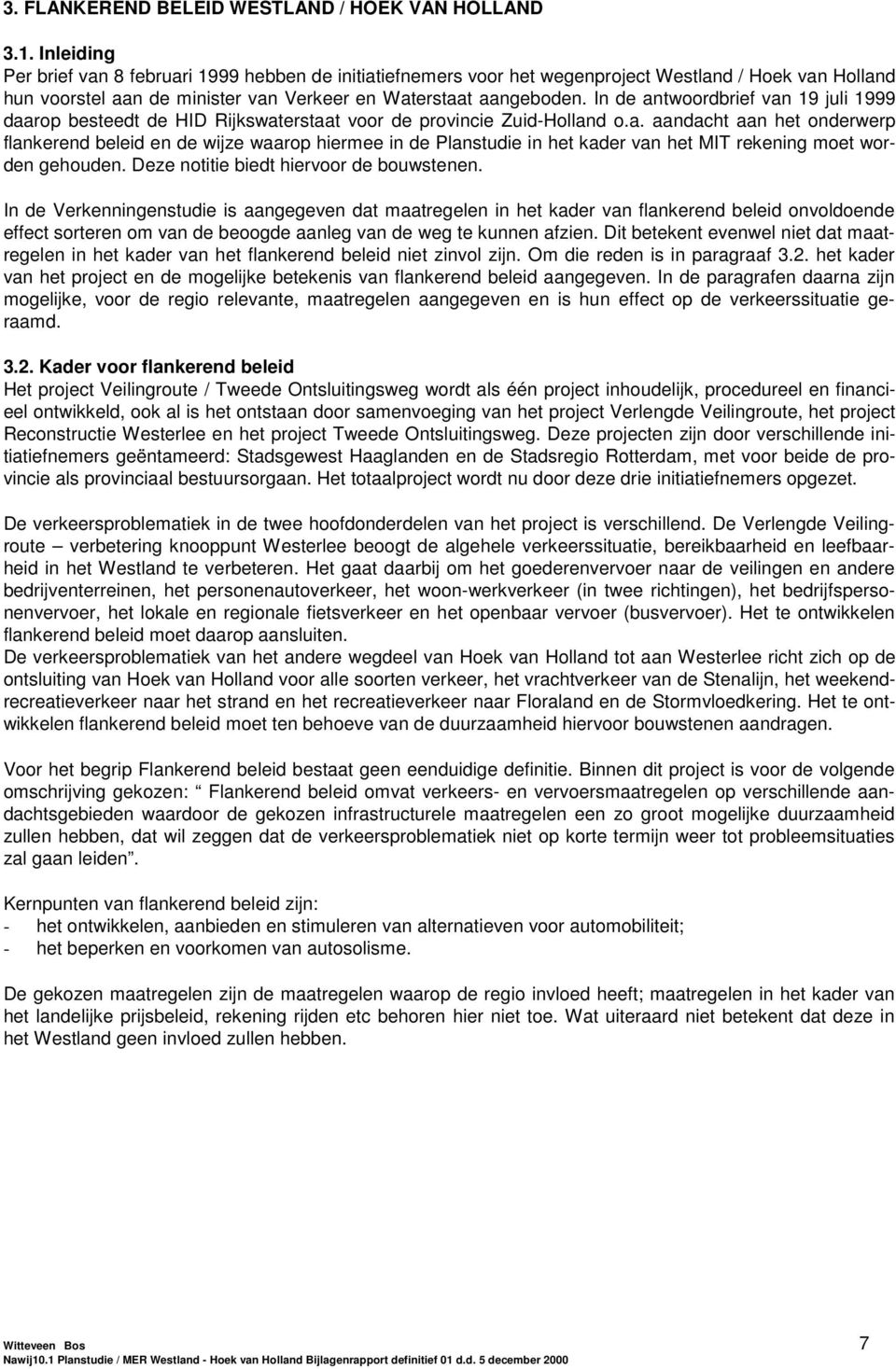 In de antwoordbrief van 19 juli 1999 daarop besteedt de HID Rijkswaterstaat voor de provincie Zuid-Holland o.a. aandacht aan het onderwerp flankerend beleid en de wijze waarop hiermee in de Planstudie in het kader van het MIT rekening moet worden gehouden.
