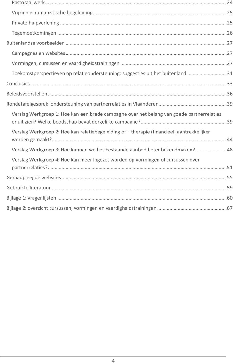 .. 36 Rondetafelgesprek ondersteuning van partnerrelaties in Vlaanderen... 39 Verslag Werkgroep 1: Hoe kan een brede campagne over het belang van goede partnerrelaties er uit zien?