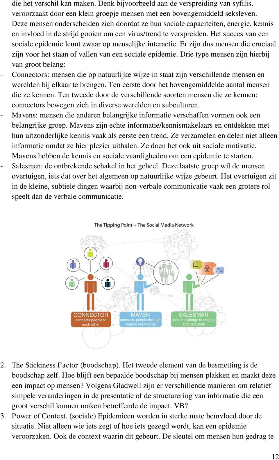 Het succes van een sociale epidemie leunt zwaar op menselijke interactie. Er zijn dus mensen die cruciaal zijn voor het staan of vallen van een sociale epidemie.