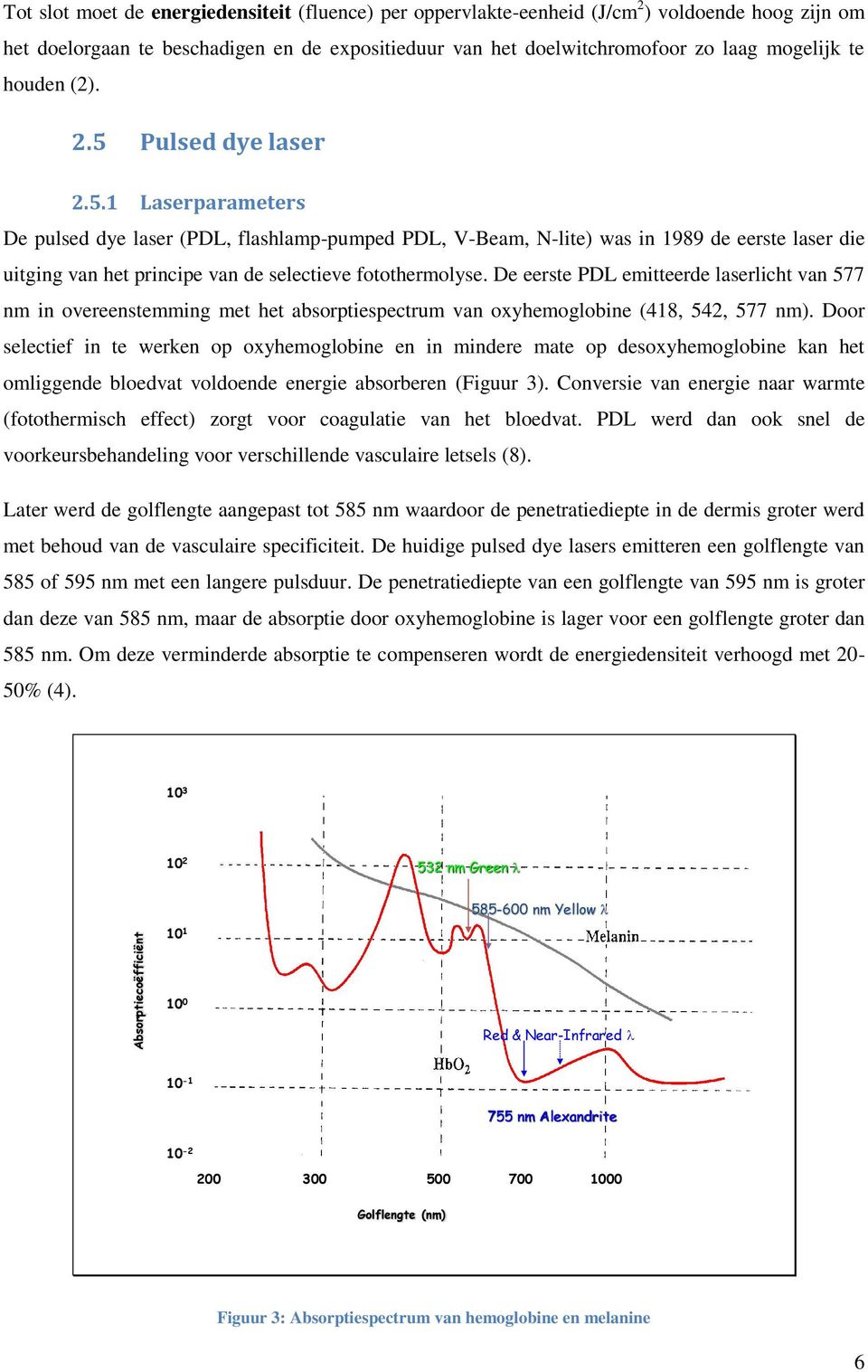 Pulsed dye laser 2.5.1 Laserparameters De pulsed dye laser (PDL, flashlamp-pumped PDL, V-Beam, N-lite) was in 1989 de eerste laser die uitging van het principe van de selectieve fotothermolyse.