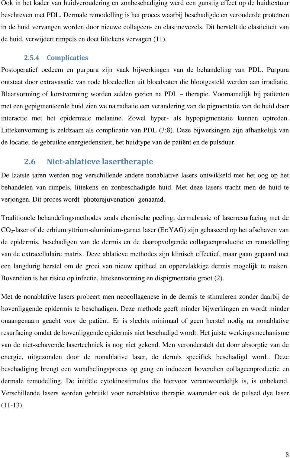 Dit herstelt de elasticiteit van de huid, verwijdert rimpels en doet littekens vervagen (11). 2.5.4 Complicaties Postoperatief oedeem en purpura zijn vaak bijwerkingen van de behandeling van PDL.