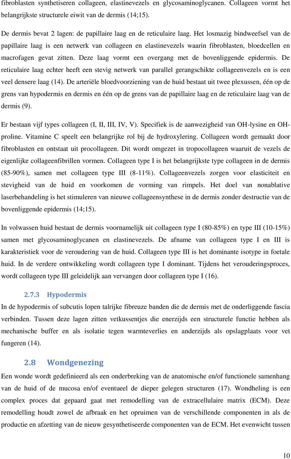 Het losmazig bindweefsel van de papillaire laag is een netwerk van collageen en elastinevezels waarin fibroblasten, bloedcellen en macrofagen gevat zitten.