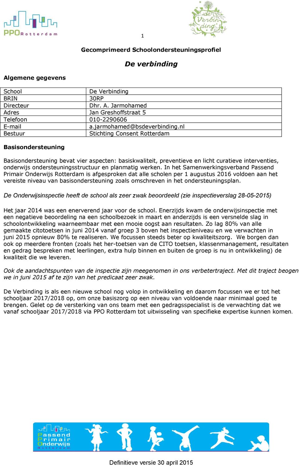 nl Bestuur Stichting Consent Rotterdam Basisondersteuning Basisondersteuning bevat vier aspecten: basiskwaliteit, preventieve en licht curatieve interventies, onderwijs ondersteuningsstructuur en