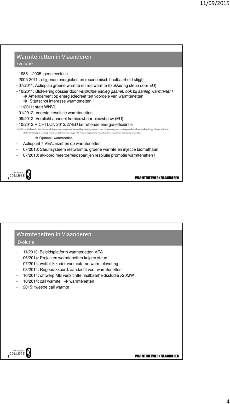 - 11/2011: start WNVL - 01/2012: Voorstel resolutie warmtenetten - 09/2012: Verplicht aandeel hernieuwbaar nieuwbouw (EU) - 10/2012:RICHTLIJN 2012/27/EU betreffende energie-efficiëntie Uiterlijk op