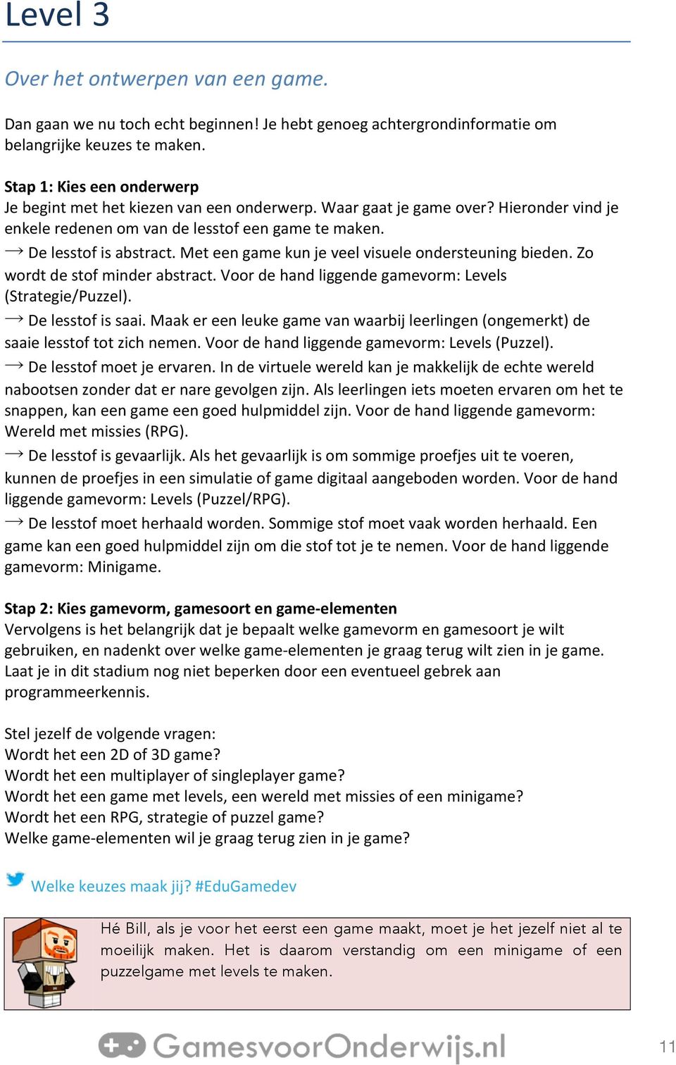 Met een game kun je veel visuele ondersteuning bieden. Zo wordt de stof minder abstract. Voor de hand liggende gamevorm: Levels (Strategie/Puzzel). De lesstof is saai.