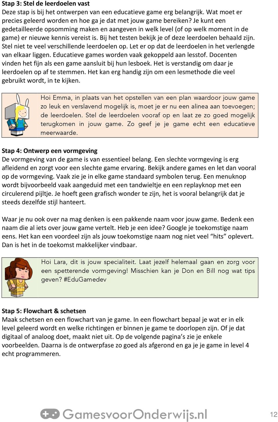 Stel niet te veel verschillende leerdoelen op. Let er op dat de leerdoelen in het verlengde van elkaar liggen. Educatieve games worden vaak gekoppeld aan lesstof.