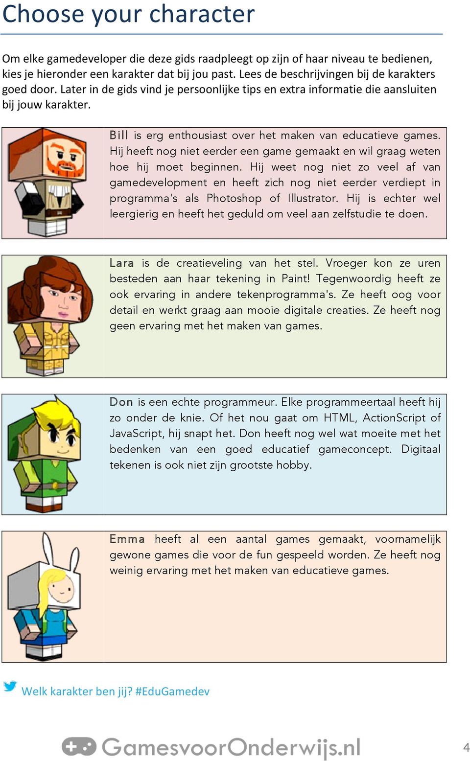 Bill is erg enthousiast over het maken van educatieve games. Hij heeft nog niet eerder een game gemaakt en wil graag weten hoe hij moet beginnen.