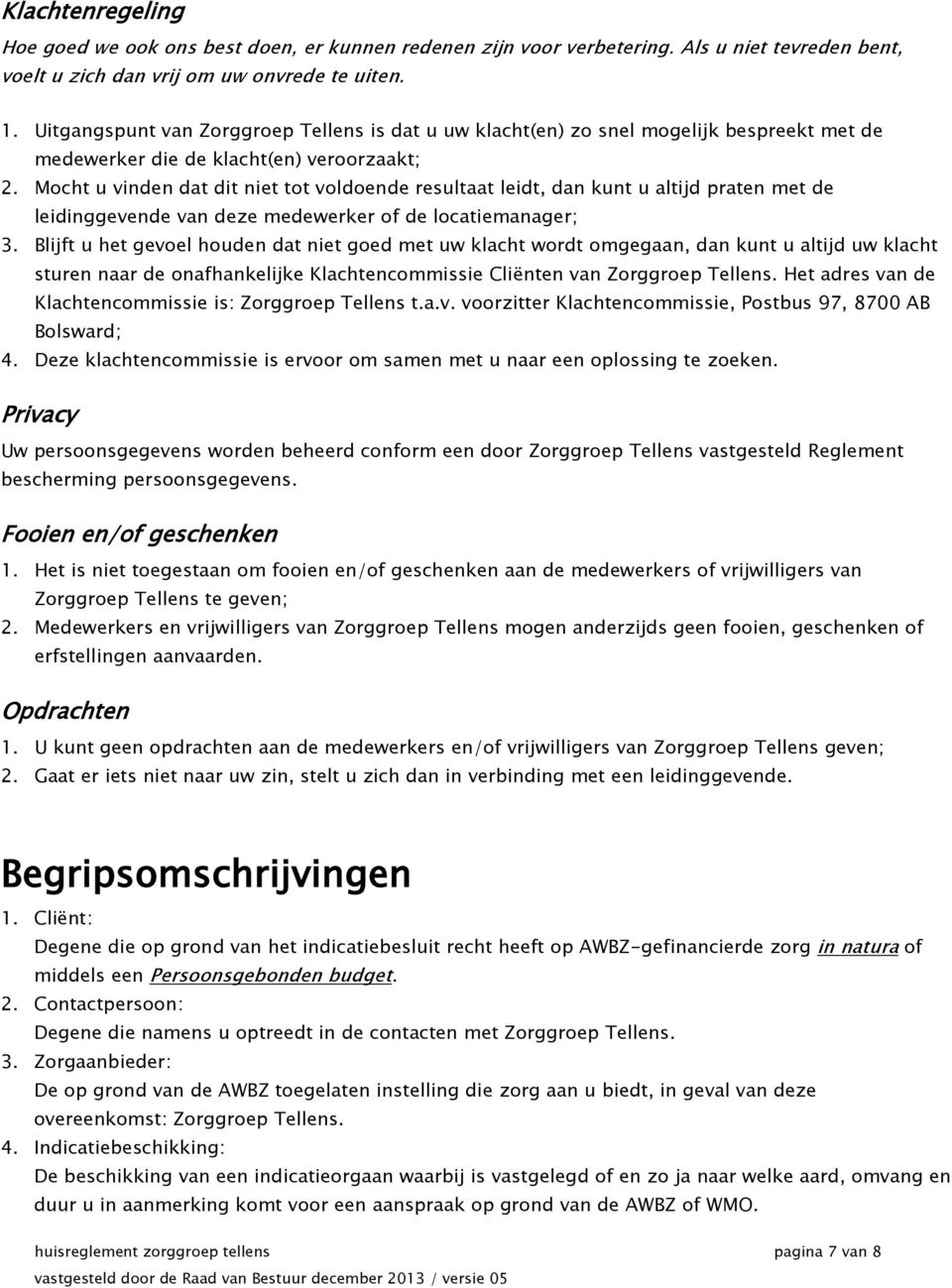 Mocht u vinden dat dit niet tot voldoende resultaat leidt, dan kunt u altijd praten met de leidinggevende van deze medewerker of de locatiemanager; 3.