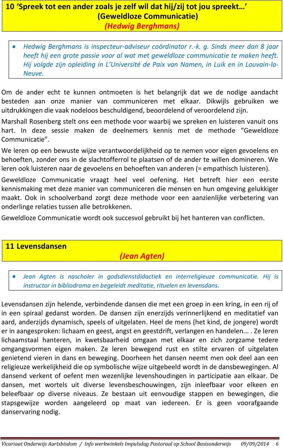 Om de ander echt te kunnen ontmoeten is het belangrijk dat we de nodige aandacht besteden aan onze manier van communiceren met elkaar.