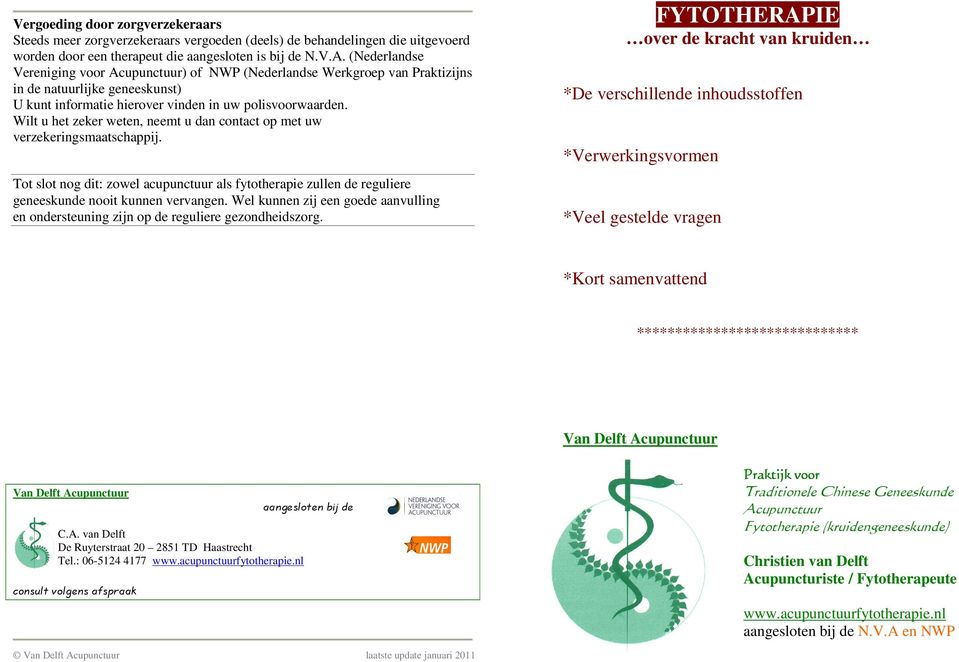 Wilt u het zeker weten, neemt u dan contact op met uw verzekeringsmaatschappij. Tot slot nog dit: zowel acupunctuur als fytotherapie zullen de reguliere geneeskunde nooit kunnen vervangen.