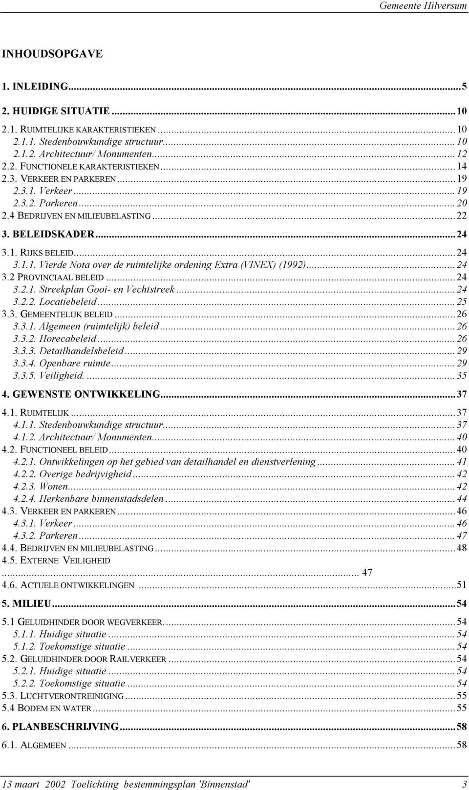 ..24 3.2 PROVINCIAAL BELEID...24 3.2.1. Streekplan Gooi- en Vechtstreek...24 3.2.2. Locatiebeleid...25 3.3. GEMEENTELIJK BELEID...26 3.3.1. Algemeen (ruimtelijk) beleid...26 3.3.2. Horecabeleid...26 3.3.3. Detailhandelsbeleid.