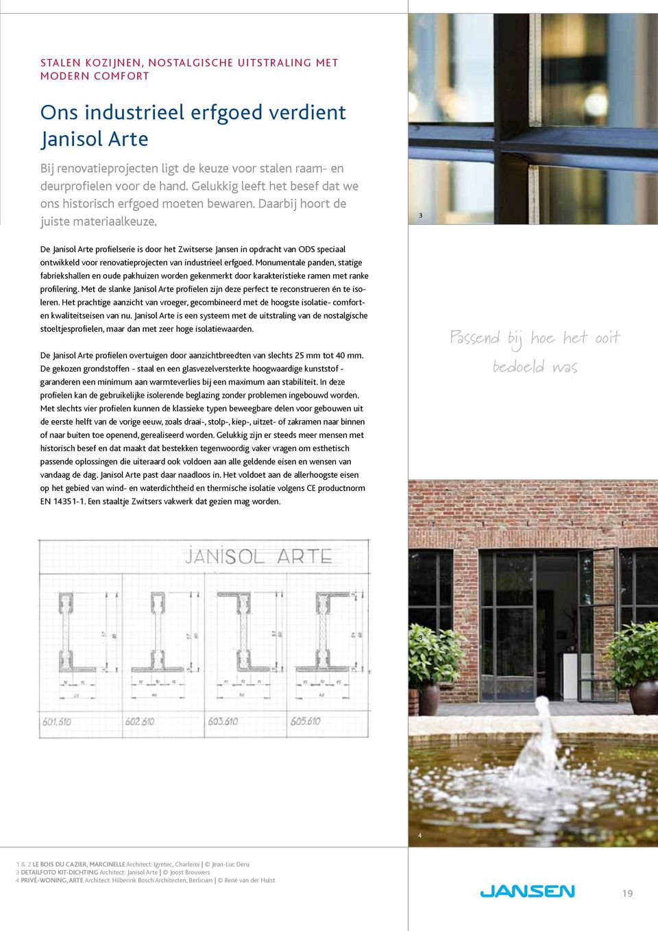 3 De Janisol Arte profielserie is door het Zwitserse Jansen in opdracht van ODS speciaal ontwikkeld voor renovatieprojecten van industrieel erfgoed.