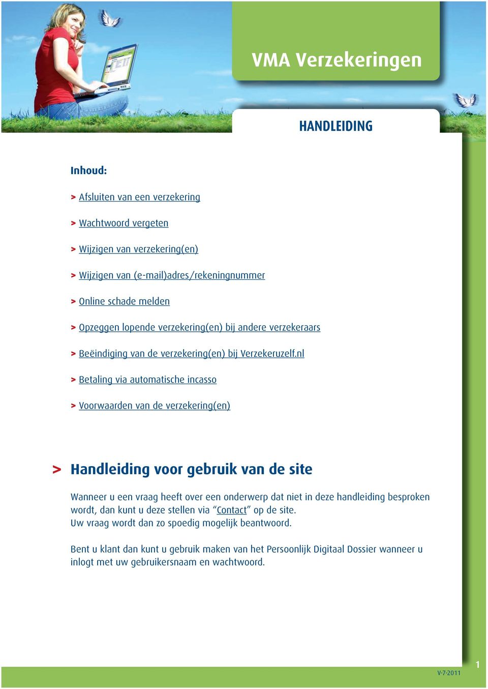 nl Betaling via automatische incasso Voorwaarden van de verzekering(en) Handleiding voor gebruik van de site Wanneer u een vraag heeft over een onderwerp dat niet in deze