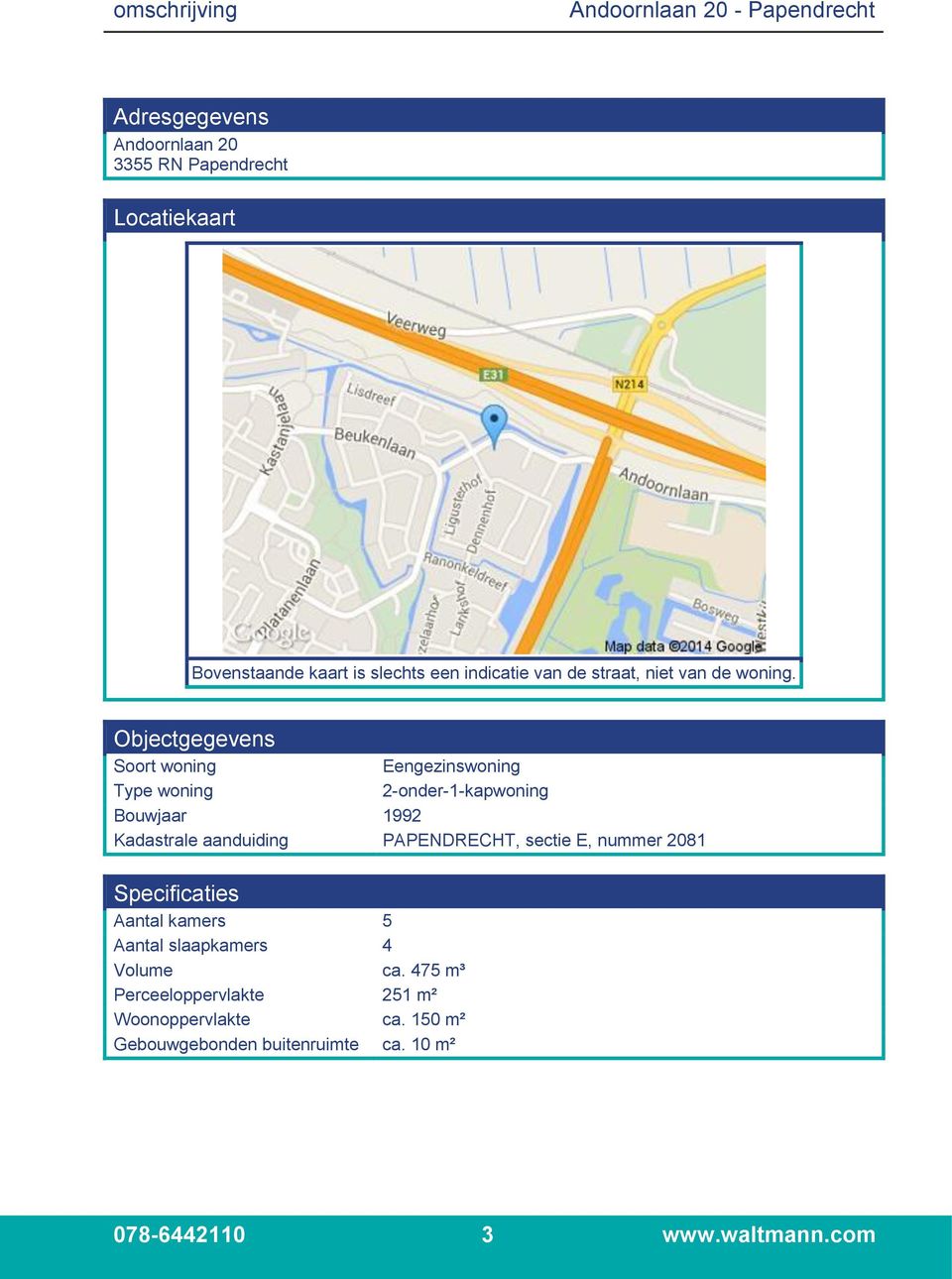 Objectgegevens Soort woning Eengezinswoning Type woning 2-onder-1-kapwoning Bouwjaar 1992 Kadastrale aanduiding