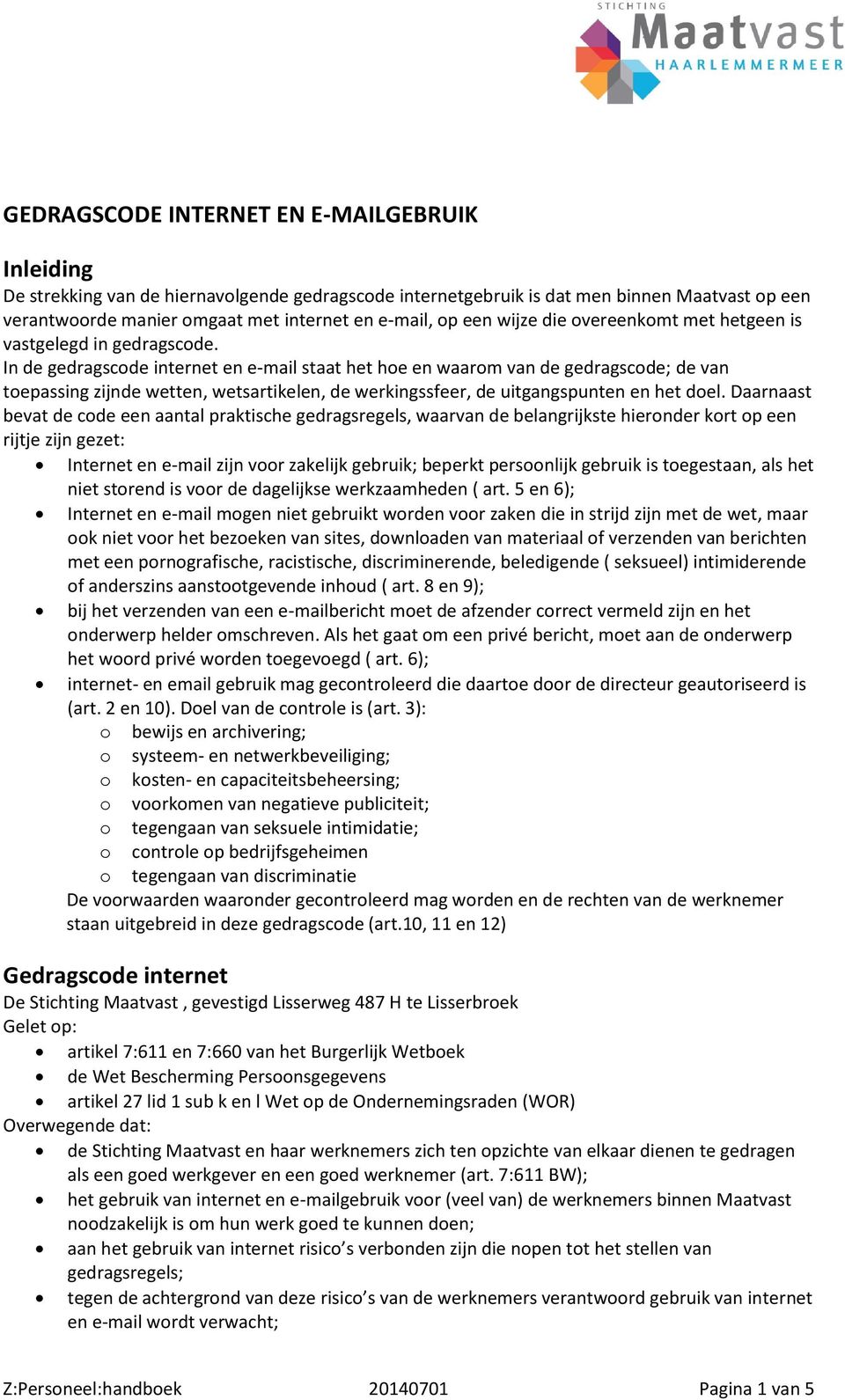 In de gedragscode internet en e-mail staat het hoe en waarom van de gedragscode; de van toepassing zijnde wetten, wetsartikelen, de werkingssfeer, de uitgangspunten en het doel.