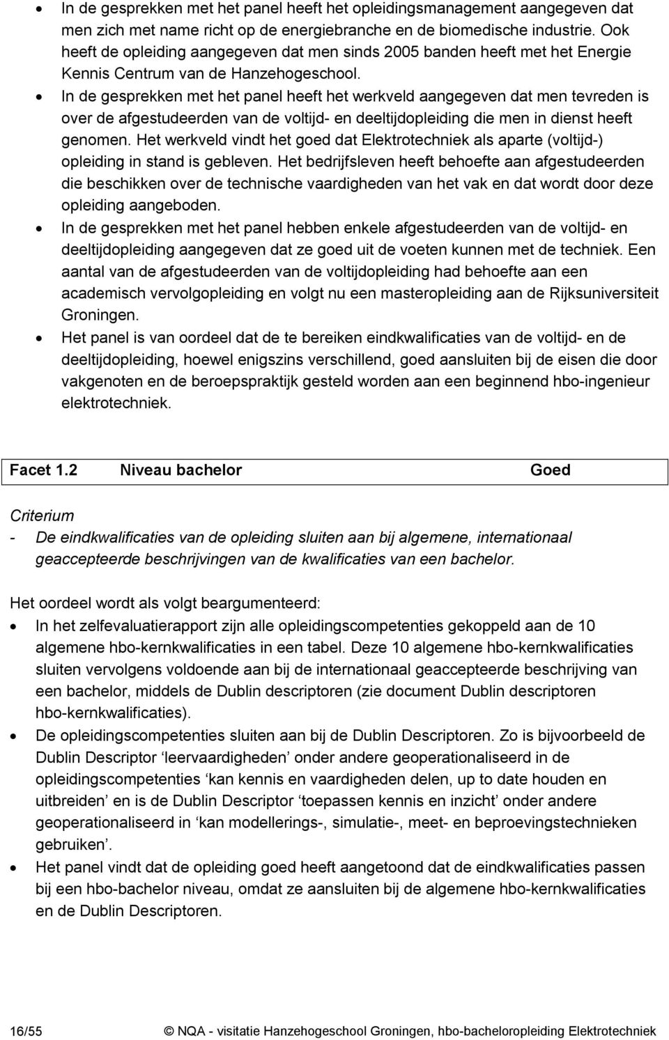 In de gesprekken met het panel heeft het werkveld aangegeven dat men tevreden is over de afgestudeerden van de voltijd- en deeltijdopleiding die men in dienst heeft genomen.