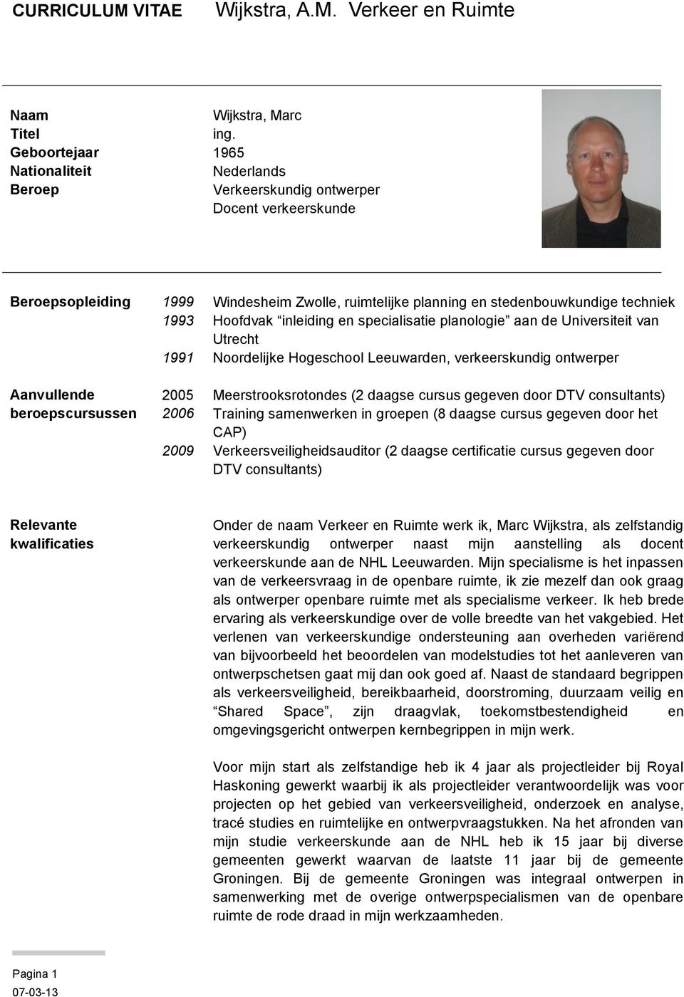 Hoofdvak inleiding en specialisatie planologie aan de Universiteit van Utrecht 1991 Noordelijke Hogeschool Leeuwarden, verkeerskundig ontwerper Aanvullende 2005 Meerstrooksrotondes (2 daagse cursus