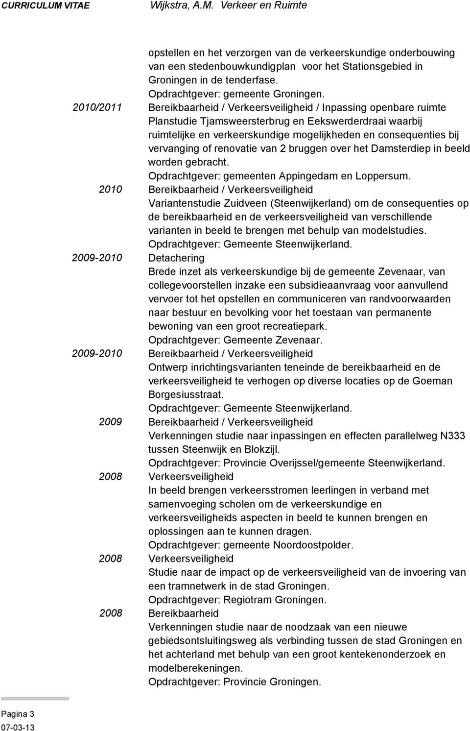 vervanging of renovatie van 2 bruggen over het Damsterdiep in beeld worden gebracht. Opdrachtgever: gemeenten Appingedam en Loppersum.