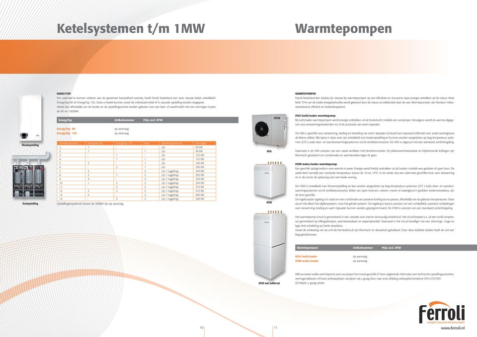 Deze cv-ketels kunnen zowel als individuele ketel of in cascade opstelling worden toegepast. liefst 75% van de totale energiebehoefte wordt geleverd door de natuur en elektriciteit doet de rest.