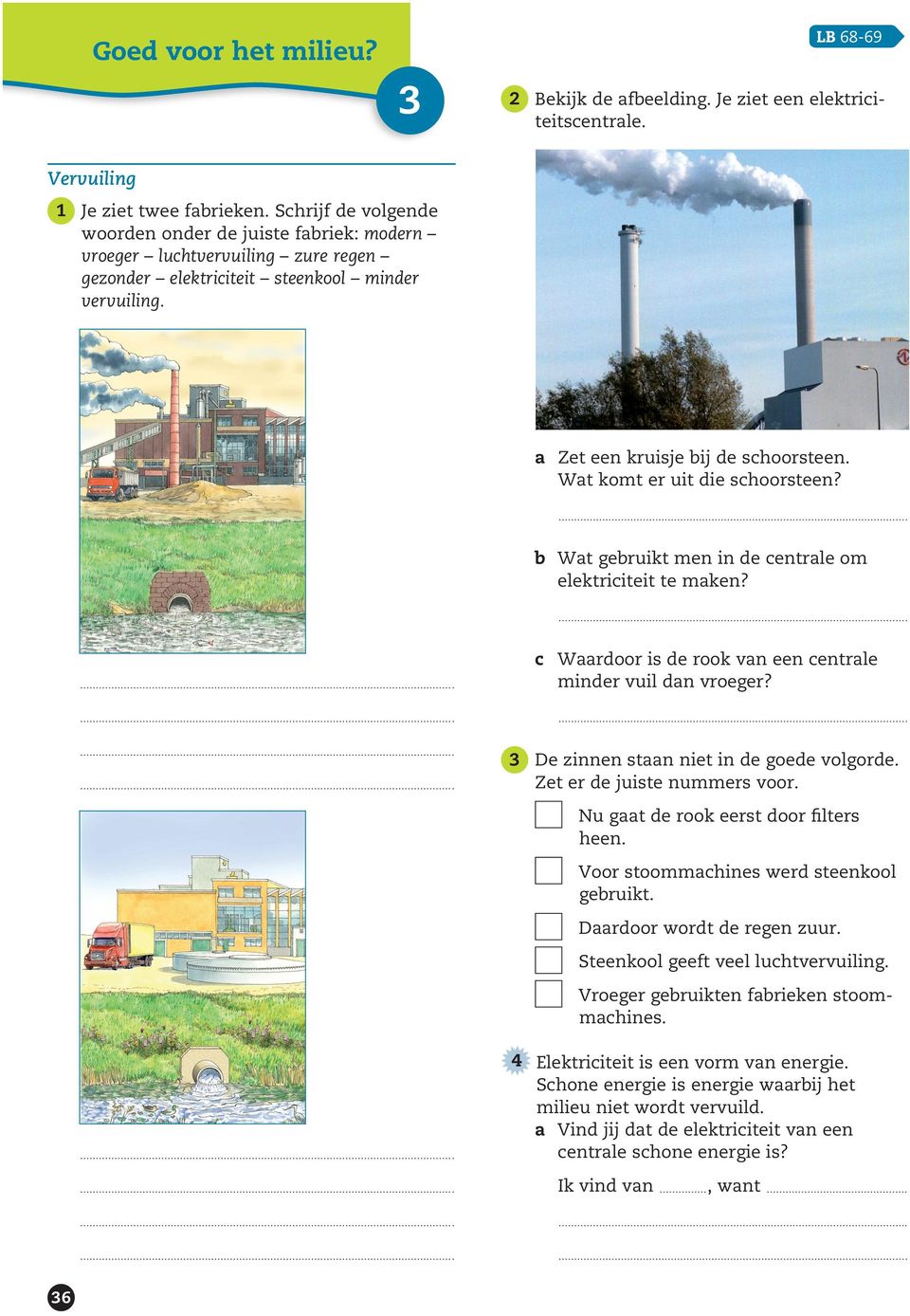 Wat komt er uit die schoorsteen? b Wat gebruikt men in de centrale om elektriciteit te maken? c Waardoor is de rook van een centrale minder vuil dan vroeger? De zinnen staan niet in de goede volgorde.