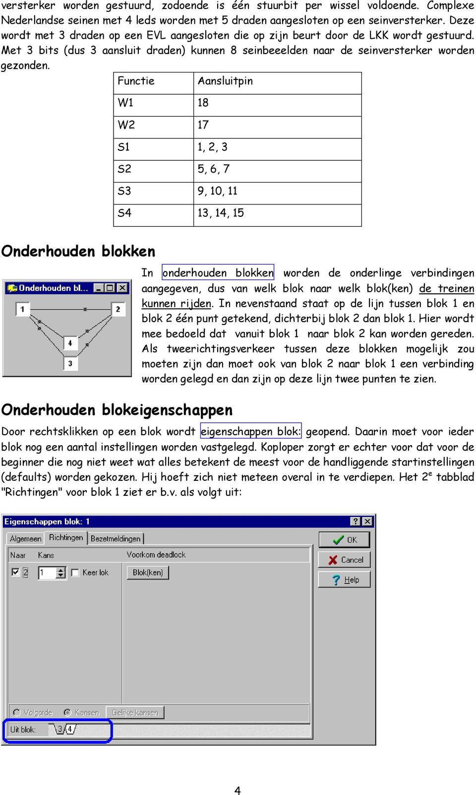 Functie Aansluitpin W1 18 W2 17 S1 1, 2, 3 S2 5, 6, 7 S3 9, 10, 11 S4 13, 14, 15 Onderhouden blokken Onderhouden blokeigenschappen In onderhouden blokken worden de onderlinge verbindingen aangegeven,