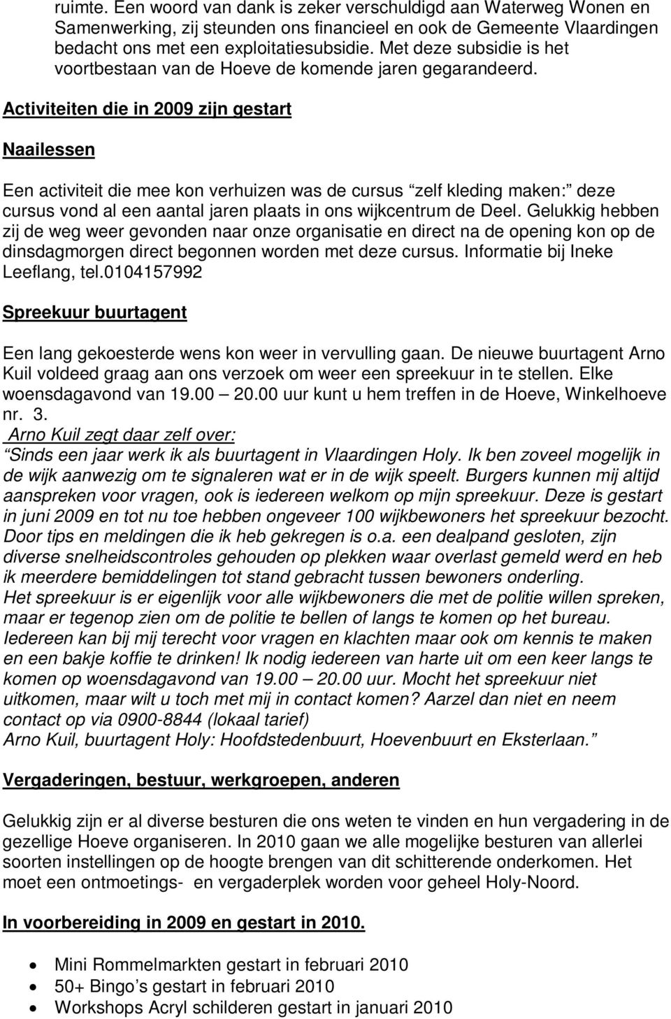 Activiteiten die in 2009 zijn gestart Naailessen Een activiteit die mee kon verhuizen was de cursus zelf kleding maken: deze cursus vond al een aantal jaren plaats in ons wijkcentrum de Deel.