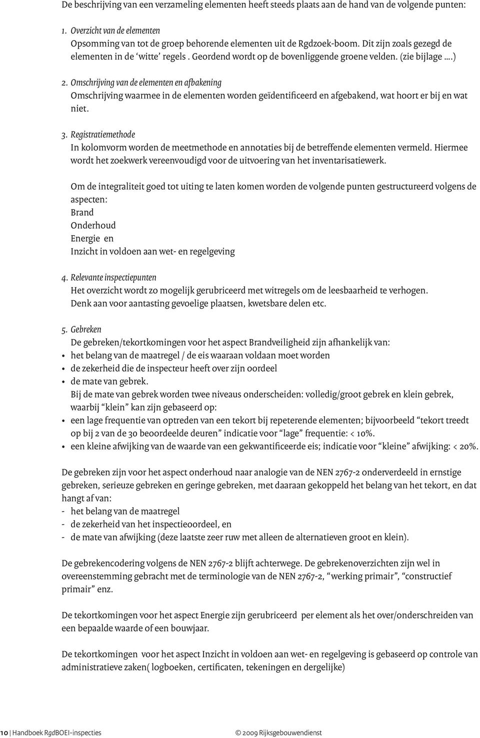 Omschrijving van de elementen en afbakening Omschrijving waarmee in de elementen worden geïdentificeerd en afgebakend, wat hoort er bij en wat niet. 3.