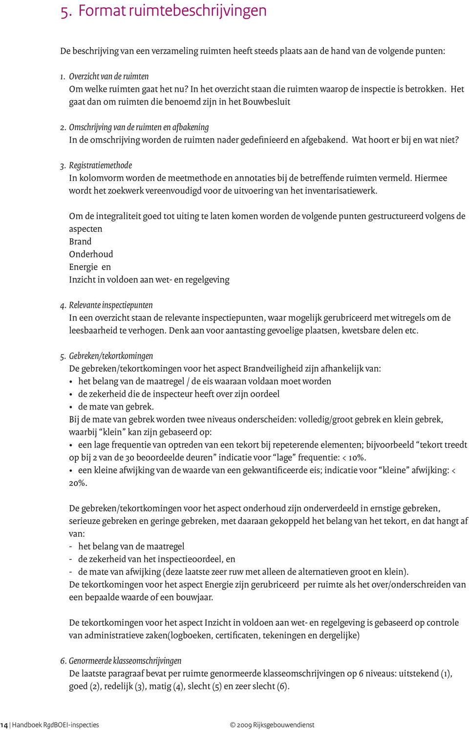 Omschrijving van de ruimten en afbakening In de omschrijving worden de ruimten nader gedefinieerd en afgebakend. Wat hoort er bij en wat niet? 3.