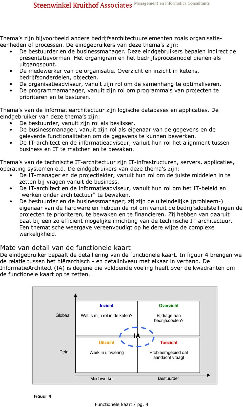 Overzicht en inzicht in ketens, bedrijfsonderdelen, objecten. De organisatieadviseur, vanuit zijn rol om de samenhang te optimaliseren.