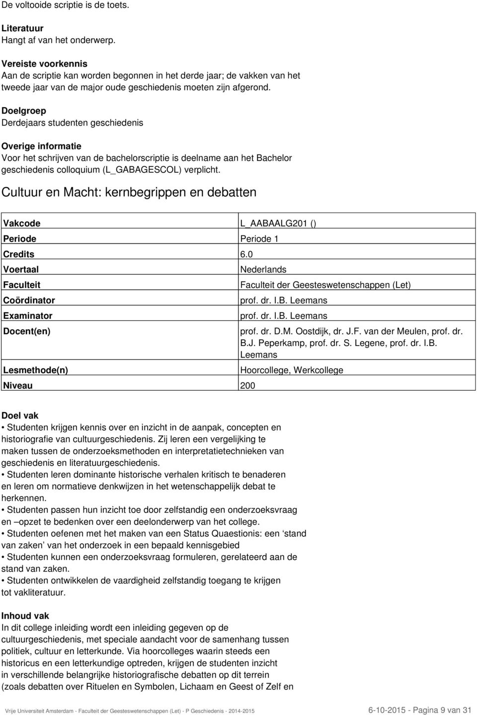 Cultuur en Macht: kernbegrippen en debatten Vakcode L_AABAALG201 () Periode Periode 1 Credits 6.0 Niveau 200 prof. dr. I.B. Leemans prof. dr. I.B. Leemans prof. dr. D.M. Oostdijk, dr. J.F.