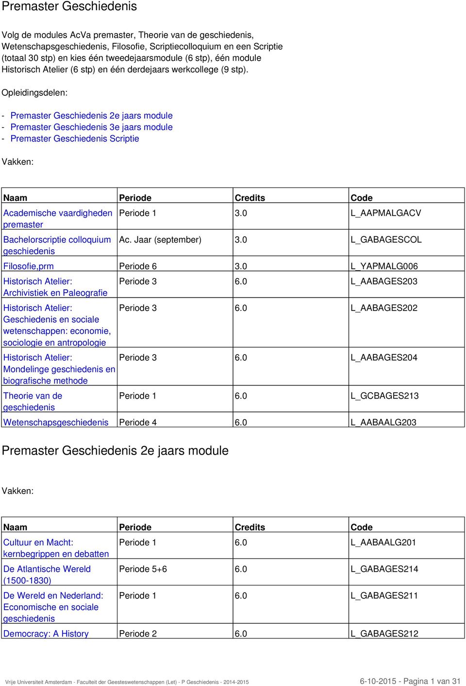 Opleidingsdelen: - - - Premaster Geschiedenis 2e jaars module Premaster Geschiedenis 3e jaars module Premaster Geschiedenis Scriptie Vakken: Naam Periode Credits Code Academische vaardigheden