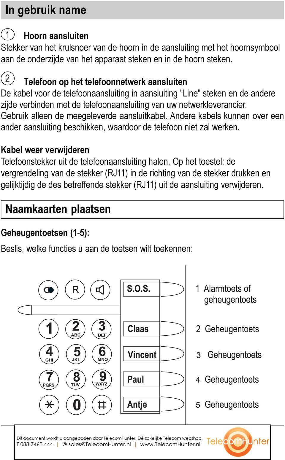 Gebruik alleen de meegeleverde aansluitkabel. Andere kabels kunnen over een ander aansluiting beschikken, waardoor de telefoon niet zal werken.