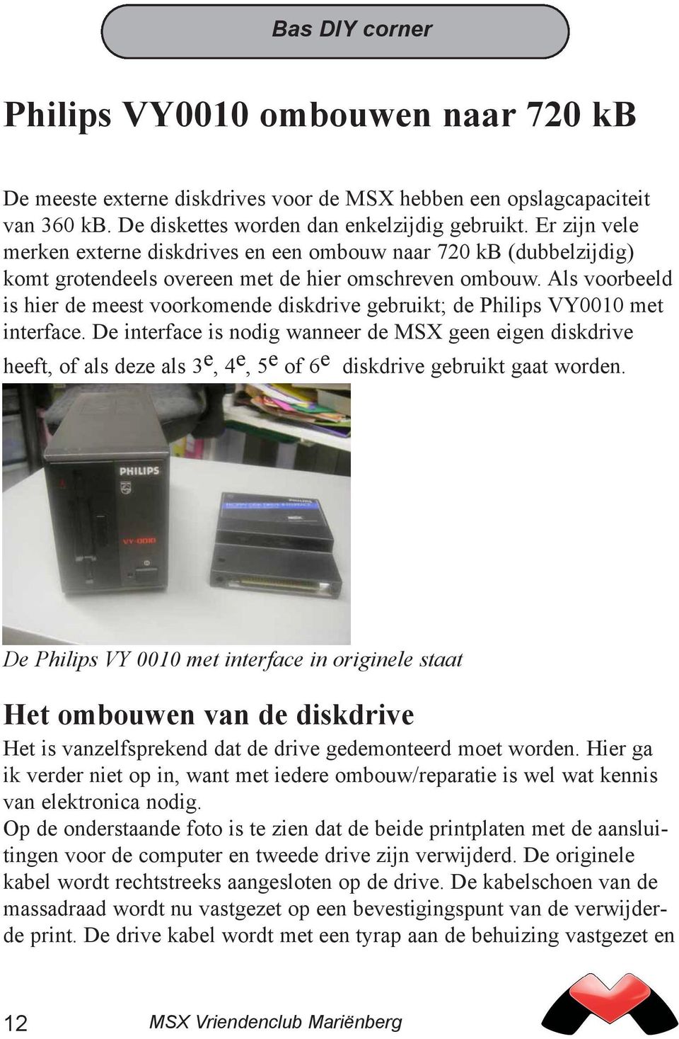 Als voorbeeld is hier de meest voorkomende diskdrive gebruikt; de Philips VY0010 met interface.