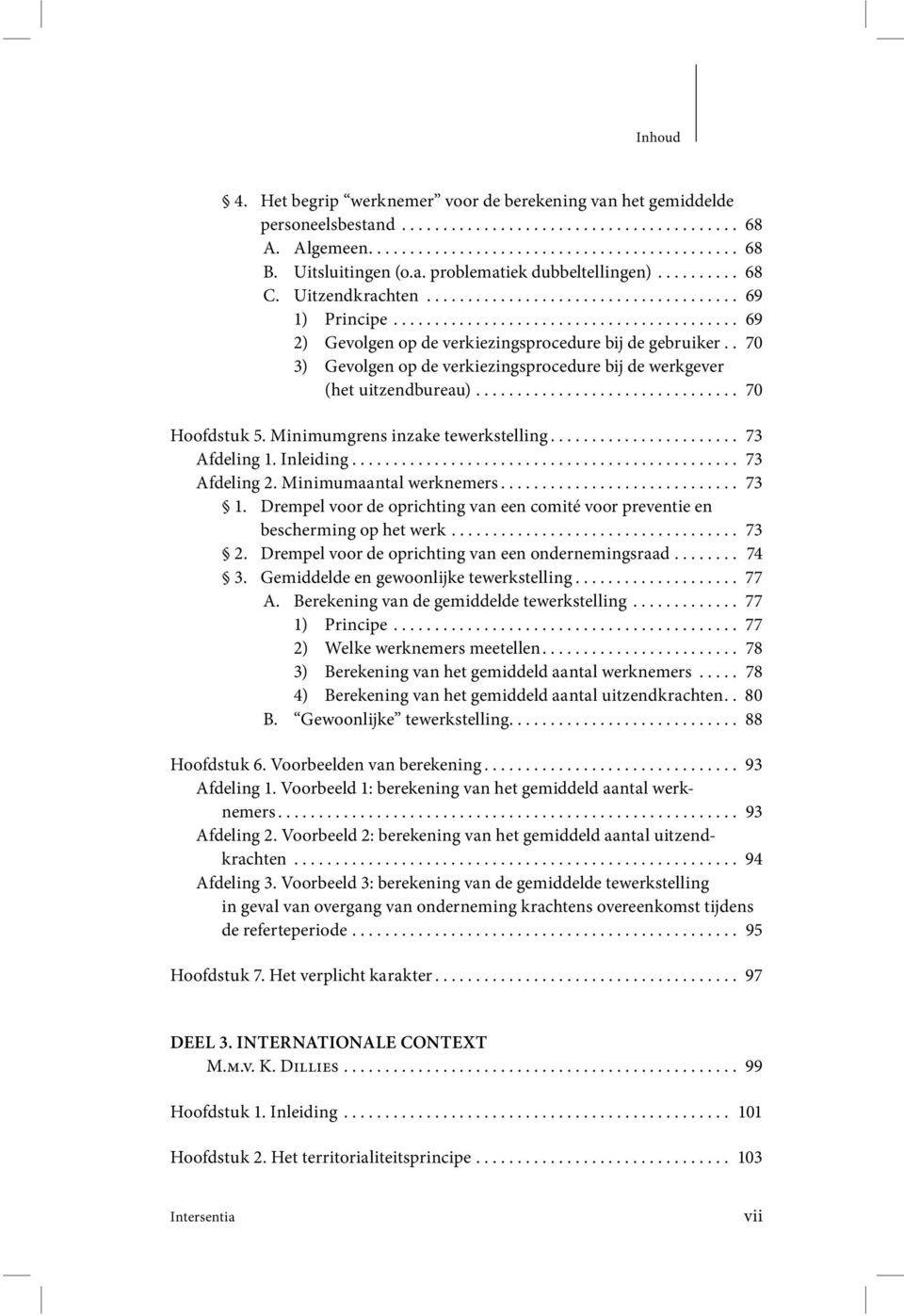 . 70 3) Gevolgen op de verkiezingsprocedure bij de werkgever (het uitzendbureau)................................ 70 Hoofdstuk 5. Minimumgrens inzake tewerk stel ling....................... 73 Afdeling 1.