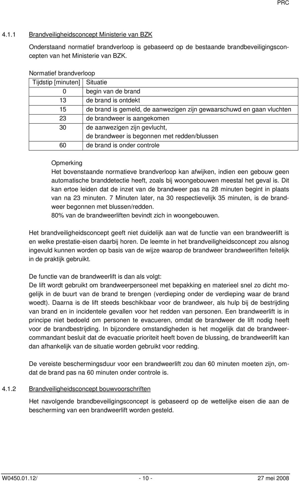 de aanwezigen zijn gevlucht, de brandweer is begonnen met redden/blussen 60 de brand is onder controle Opmerking Het bovenstaande normatieve brandverloop kan afwijken, indien een gebouw geen