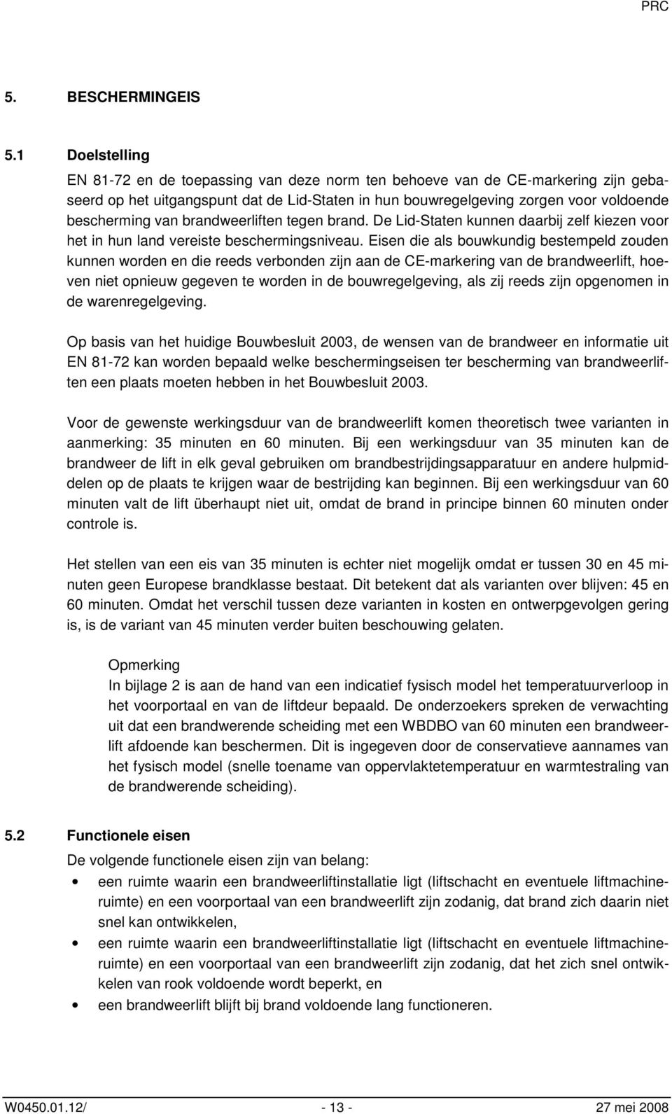 van brandweerliften tegen brand. De Lid-Staten kunnen daarbij zelf kiezen voor het in hun land vereiste beschermingsniveau.