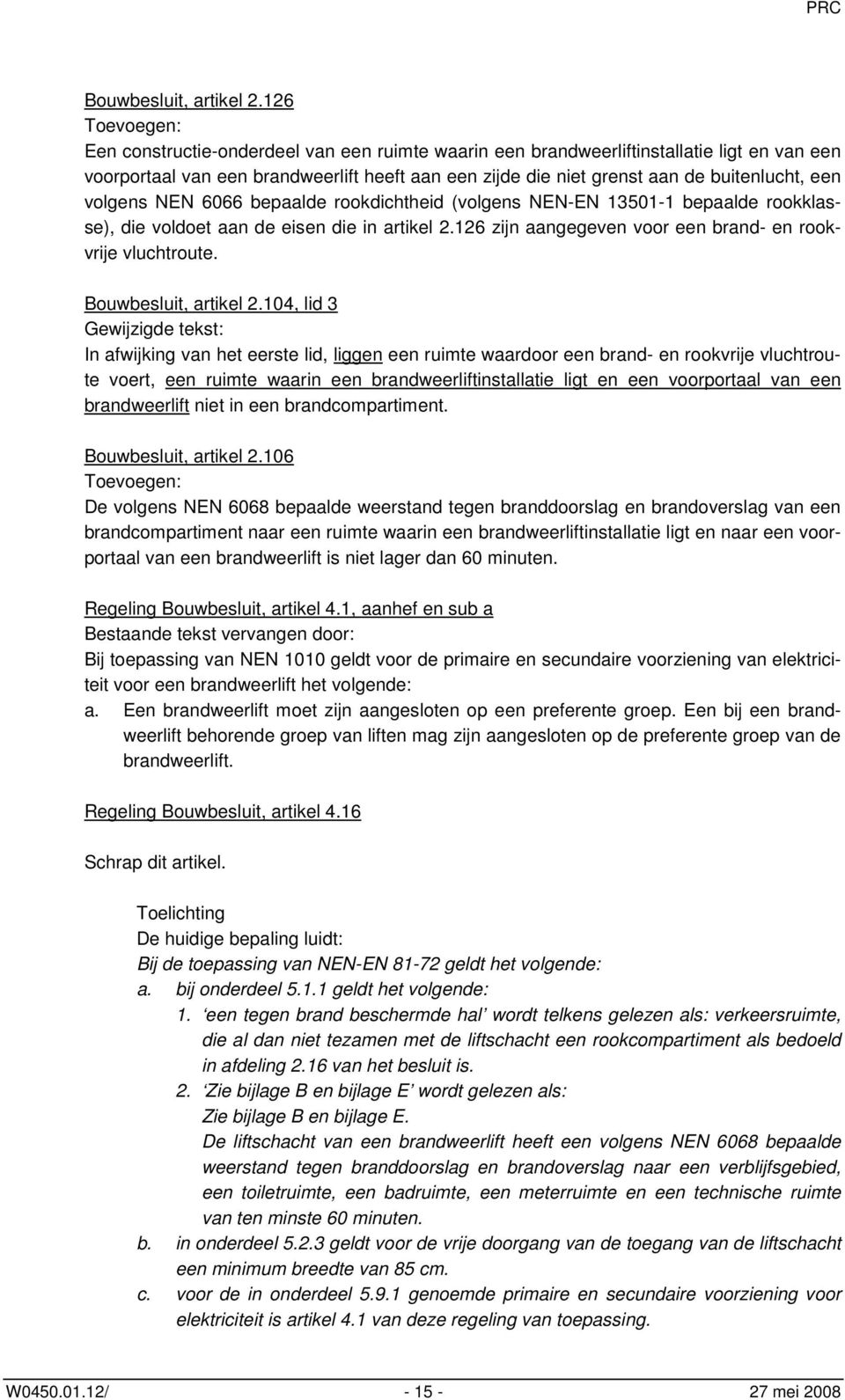 een volgens NEN 6066 bepaalde rookdichtheid (volgens NEN-EN 13501-1 bepaalde rookklasse), die voldoet aan de eisen die in artikel 2.126 zijn aangegeven voor een brand- en rookvrije vluchtroute.