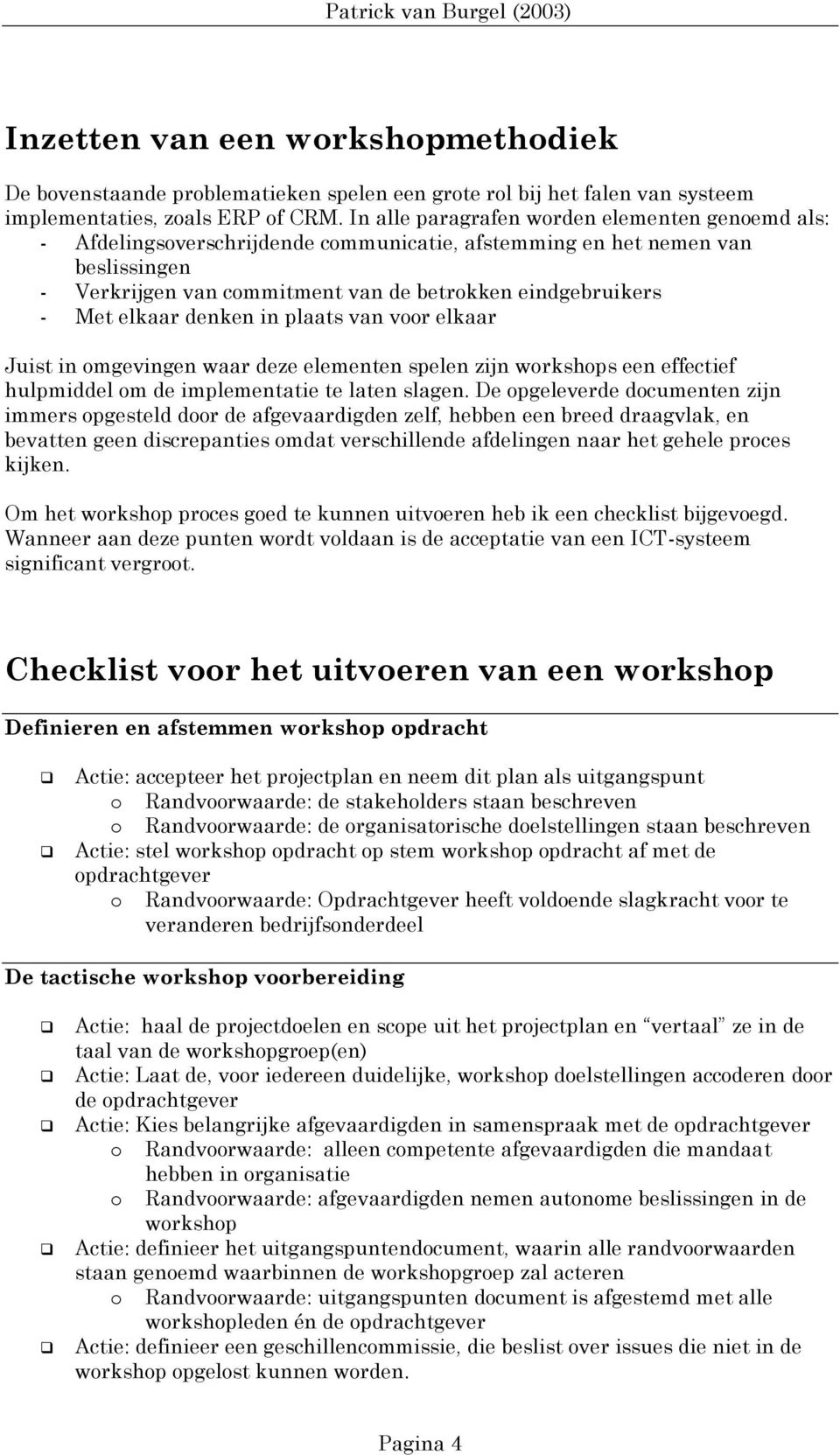 elkaar denken in plaats van voor elkaar Juist in omgevingen waar deze elementen spelen zijn workshops een effectief hulpmiddel om de implementatie te laten slagen.