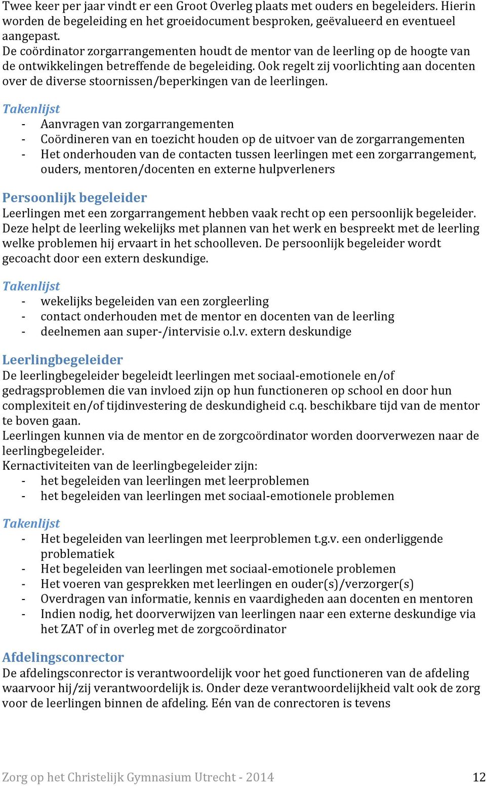 Ook regelt zij voorlichting aan docenten over de diverse stoornissen/beperkingen van de leerlingen.