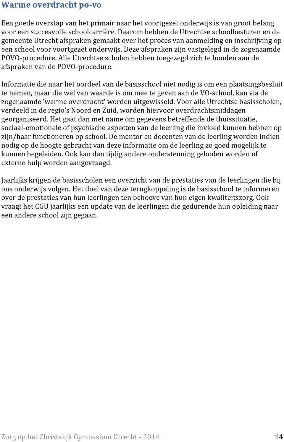 Deze afspraken zijn vastgelegd in de zogenaamde POVO-procedure. Alle Utrechtse scholen hebben toegezegd zich te houden aan de afspraken van de POVO-procedure.