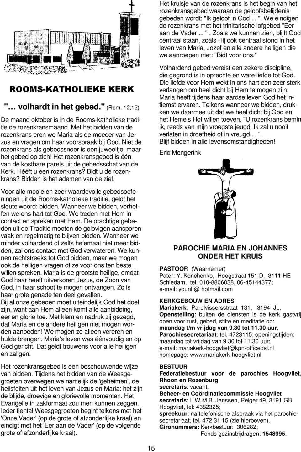 " ROOMS-KATHOLIEKE KERK " volhardt in het gebed." (Rom. 12,12) De maand oktober is in de Rooms-katholieke traditie de rozenkransmaand.