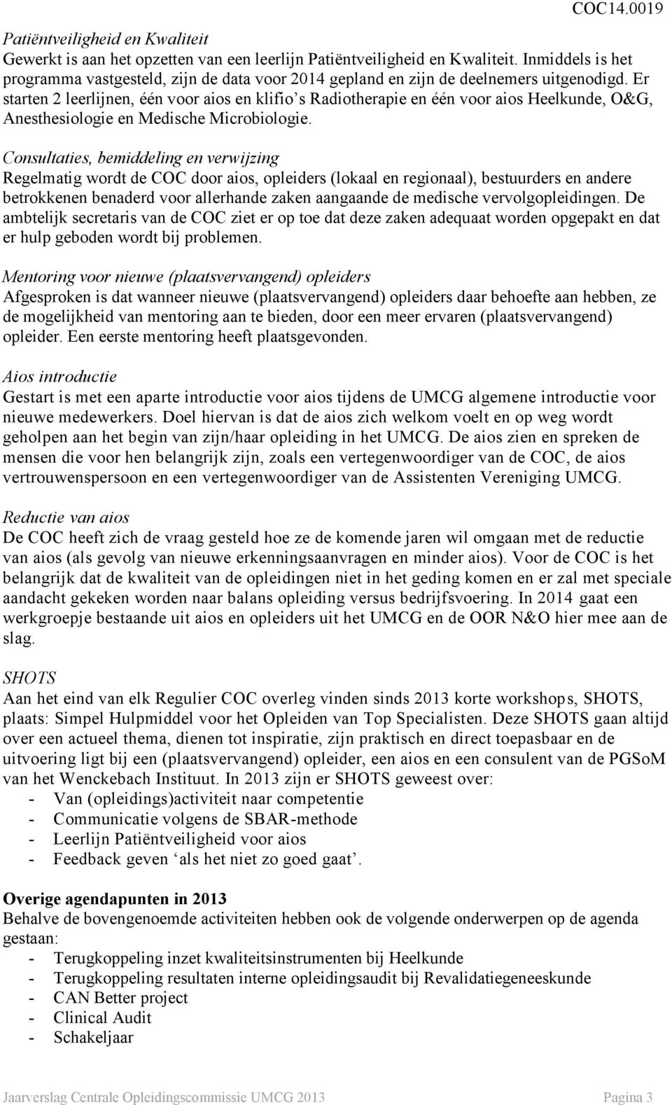 Er starten 2 leerlijnen, één voor aios en klifio s Radiotherapie en één voor aios Heelkunde, O&G, Anesthesiologie en Medische Microbiologie.