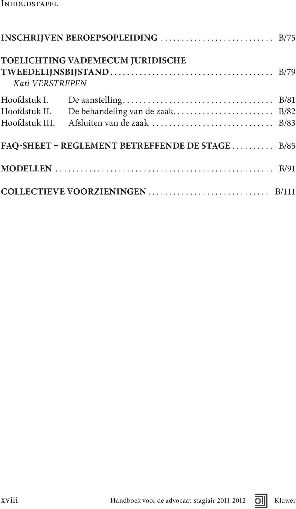 Afsluiten van de zaak............................. B/83 FAQ-SHEET REGLEMENT BETREFFENDE DE STAGE.......... B/85 MODELLEN.................................................... B/91 COLLECTIEVE VOORZIENINGEN.