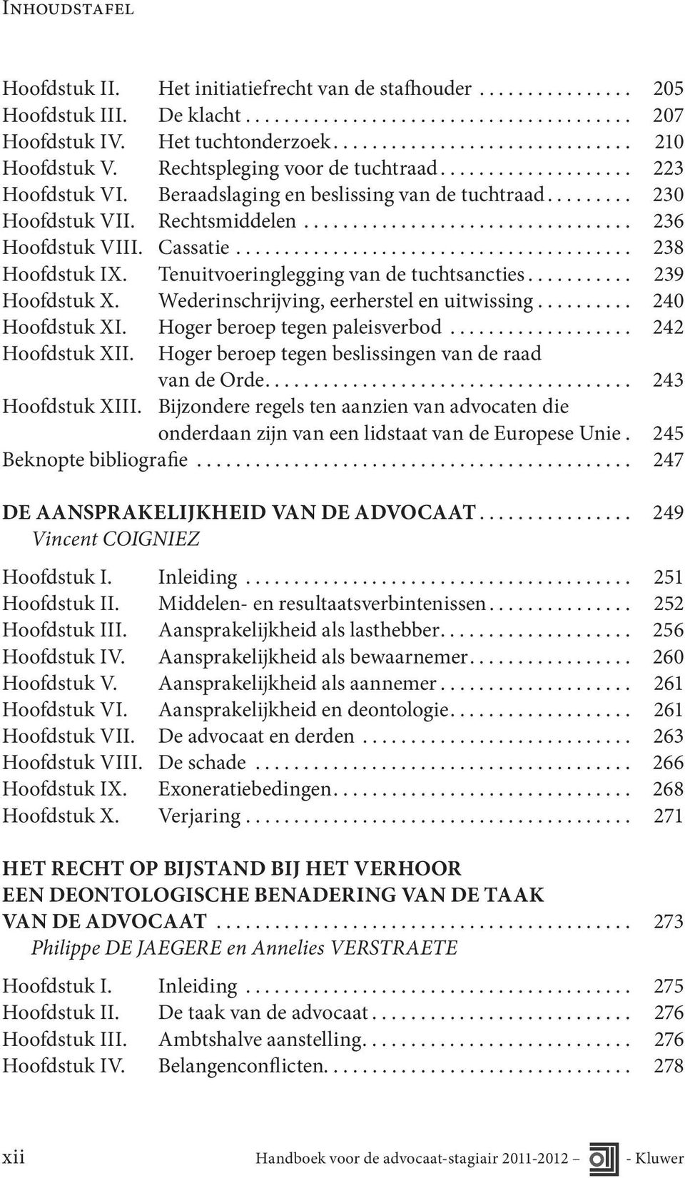 Cassatie......................................... 238 Hoofdstuk IX. Tenuitvoeringlegging van de tuchtsancties........... 239 Hoofdstuk X. Wederinschrijving, eerherstel en uitwissing.......... 240 Hoofdstuk XI.