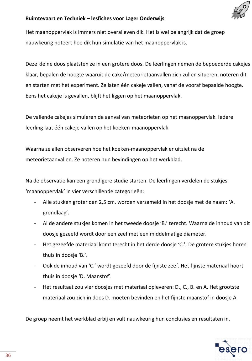 De leerlingen nemen de bepoederde cakejes klaar, bepalen de hoogte waaruit de cake/meteorietaanvallen zich zullen situeren, noteren dit en starten met het experiment.